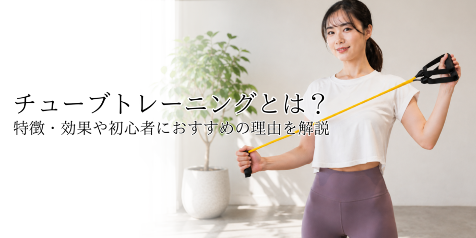 チューブトレーニングとは？特徴・効果や初心者におすすめの理由を解説