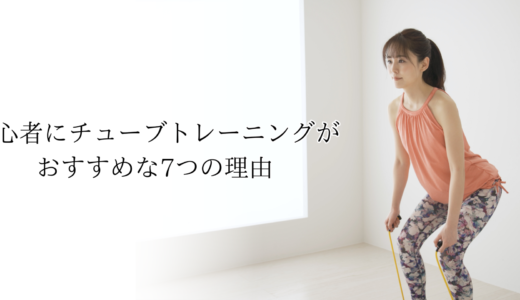 HOME 60 初心者にチューブトレーニングがおすすめな7つの理由|運動が苦手でも続けやすい